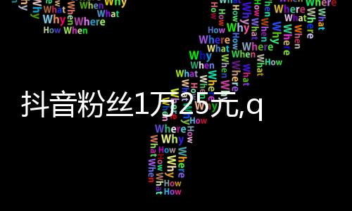 抖音粉丝1万25元,qq刷赞平台网站最便宜_快手刷赞业务平台秒刷 - 怀来县抖音粉丝代刷平台怎么刷